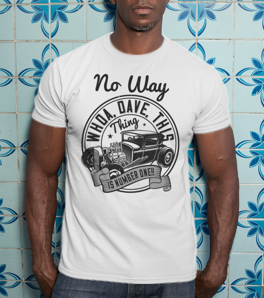 No Way Whoa Dave This Thing Is Number One T-Shirt