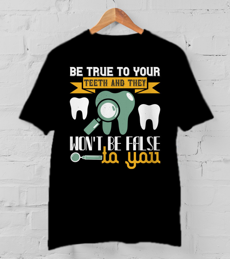 Be True To Your Teeth And They Won't Be False To You Magnifying Glass Tooth Graphics T-Shirt