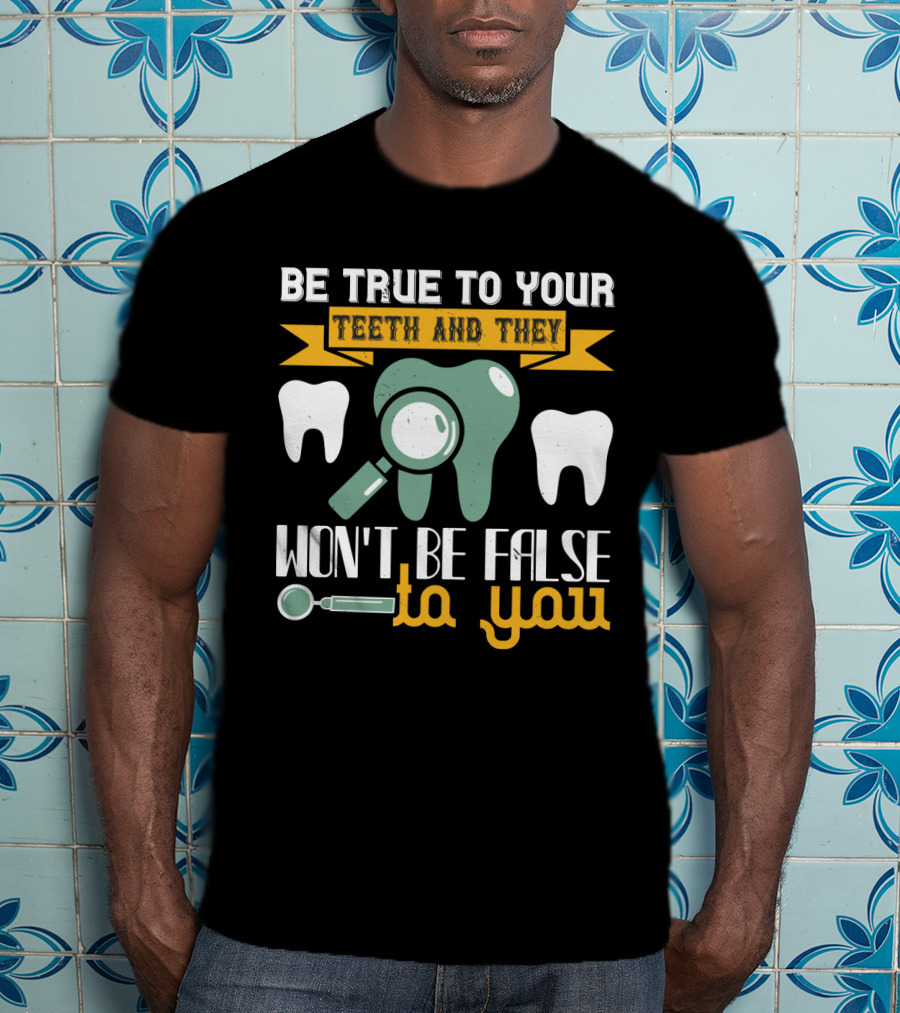 Be True To Your Teeth And They Won't Be False To You Magnifying Glass Tooth Graphics T-Shirt