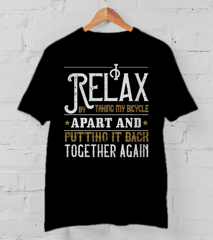 Relax By Taking My Bicycle Apart And Putting It Back Together Again T-Shirt