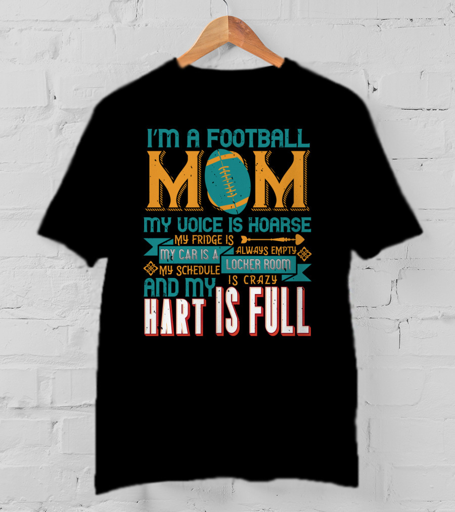 I'm A Football Mom My Voice Is Hoarse My Fridge Is Empty My Car Is A Locker Room My Schedule Is Crazy And My Heart Is Full T-Shirt