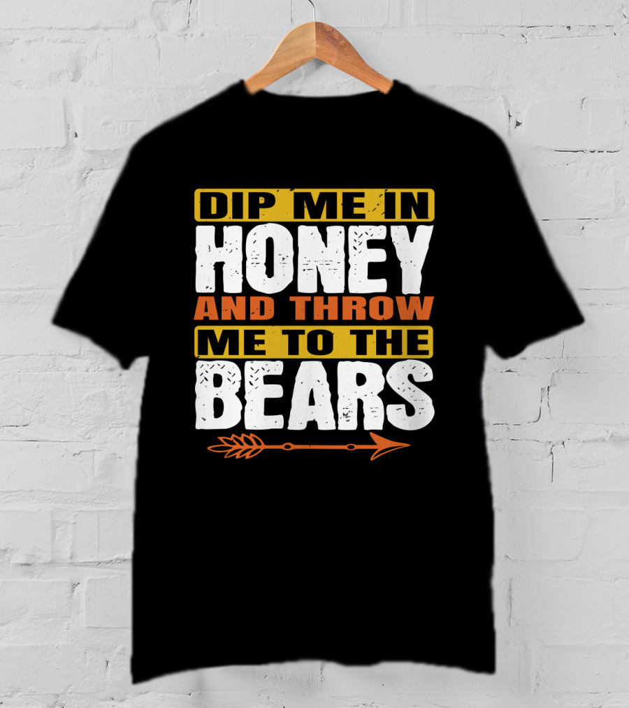 Dip Me In Honey And Throw Me To The Bears Arrow T-Shirt