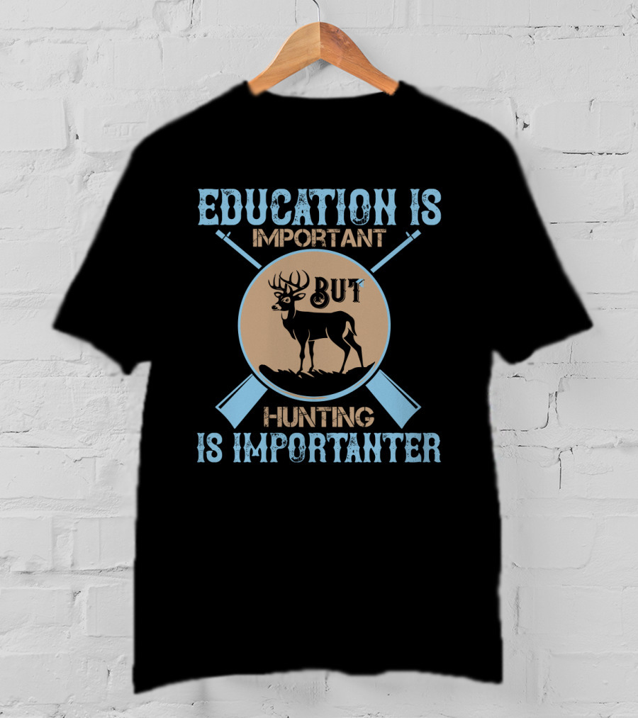 EDUCATION IS IMPORTANT BUT HUNTING IS IMPORTANTER Deer And Crossed Rifles T-Shirt
