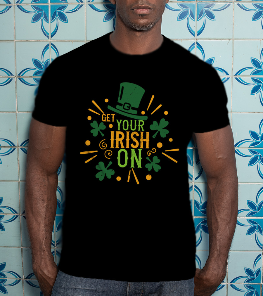 Get Your Irish On Shamrock Hat Festive T-Shirt