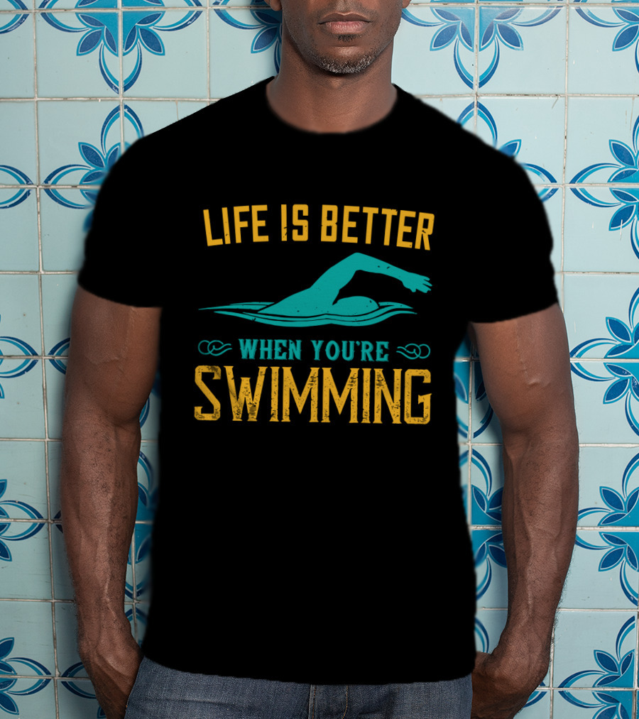 Life Is Better When You're Swimming Freestyle Swimmer T-Shirt