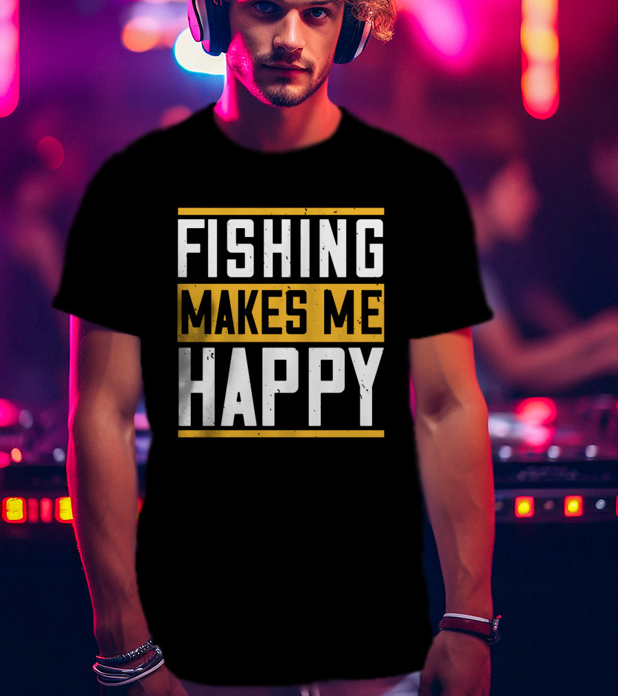 Fishing Makes Me Happy T-Shirt