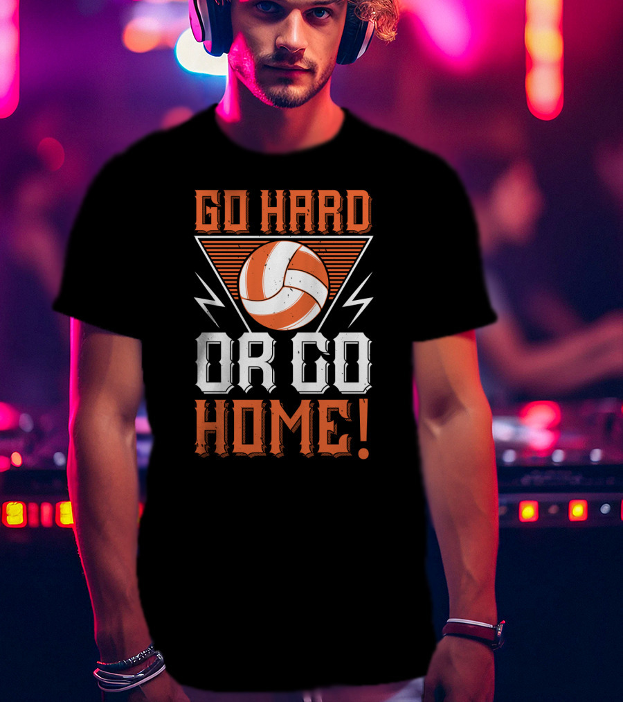 Go Hard Or Go Home Volleyball Motivation T-Shirt