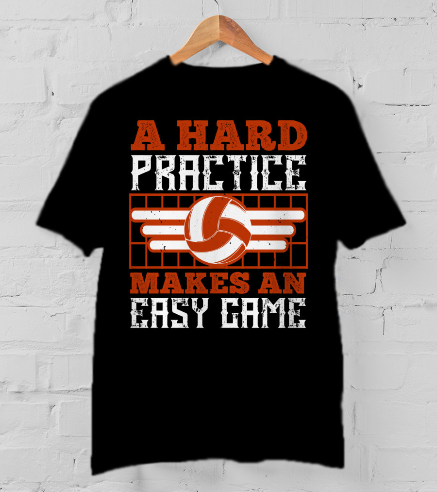 A Hard Practice Makes An Easy Game Volleyball T-Shirt