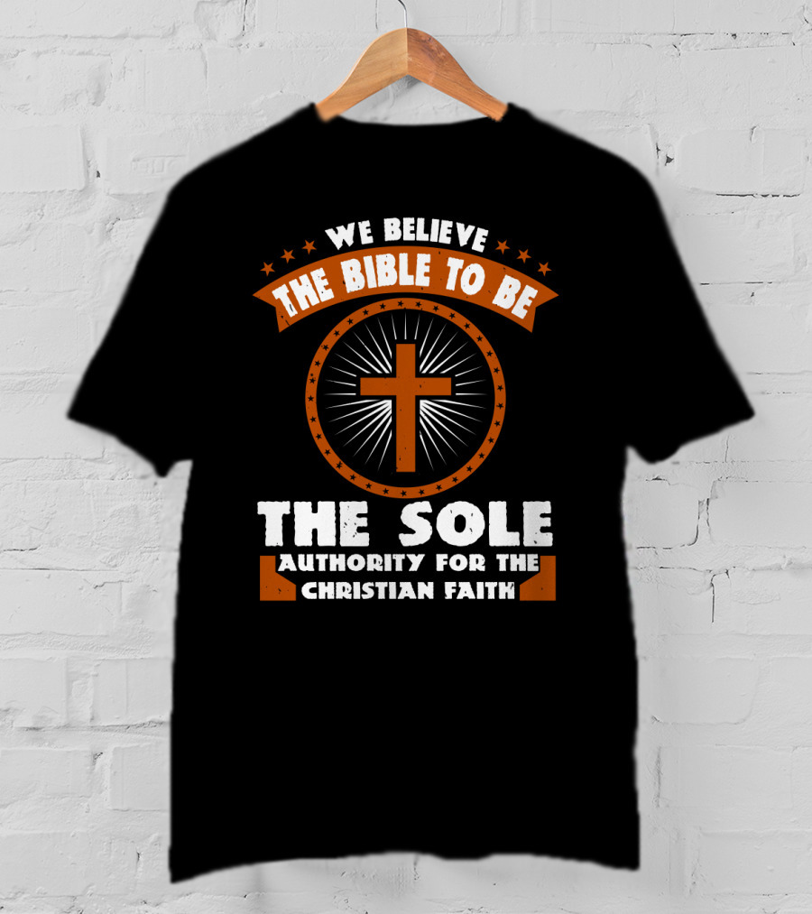 We Believe The Bible To Be The Sole Authority For The Christian Faith Cross Emblem T-Shirt