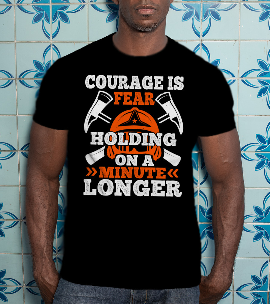 Courage Is Fear Holding On A Minute Longer Firefighter Helmet Axes T-Shirt