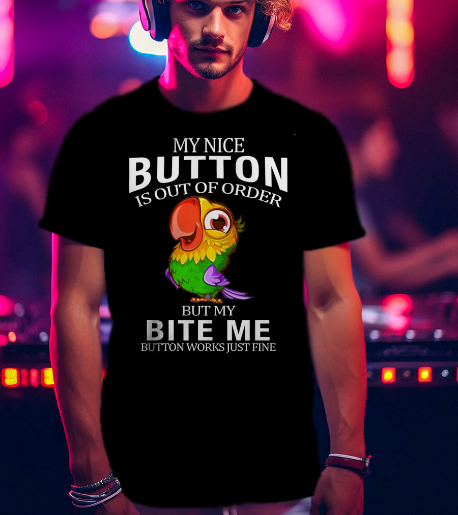 My Nice Button Is Out Of Order But My Bite Me Button Works Just Fine Parrot T-Shirt