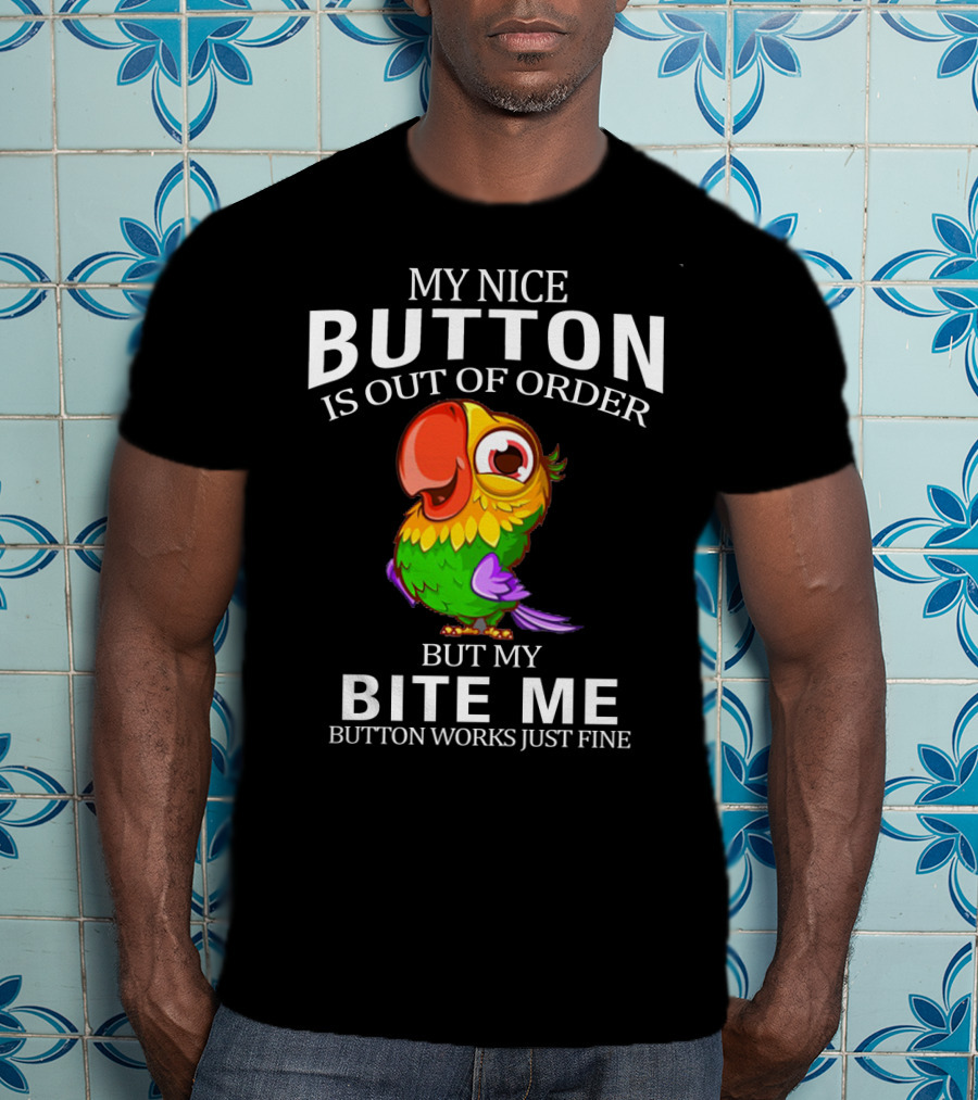 My Nice Button Is Out Of Order But My Bite Me Button Works Just Fine Parrot T-Shirt