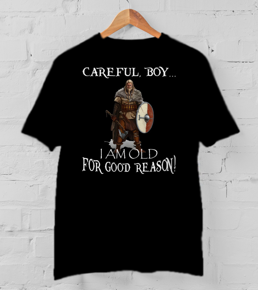 Careful Boy I Am Old For Good Reason Viking Warrior Shield Axe T-Shirt