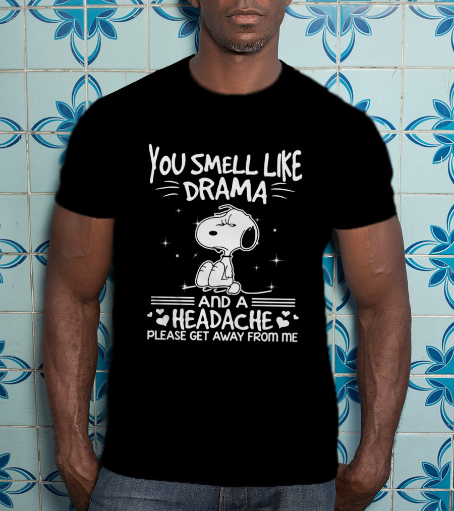 Snoopy You Smell Like Drama And A Headache Please Get Away From Me T-Shirt