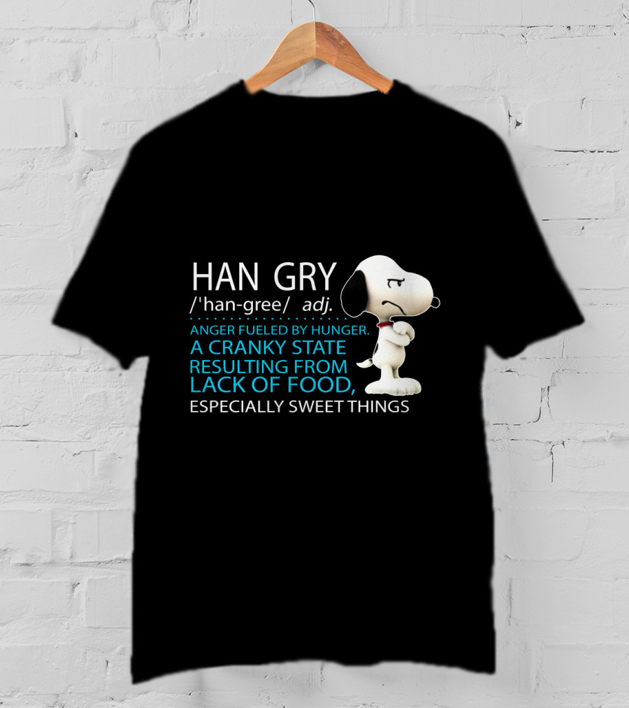 HAN GRY Anger Fueled By Hunger A Cranky State Resulting From Lack Of Food Especially Sweet Things Snoopy T-Shirt