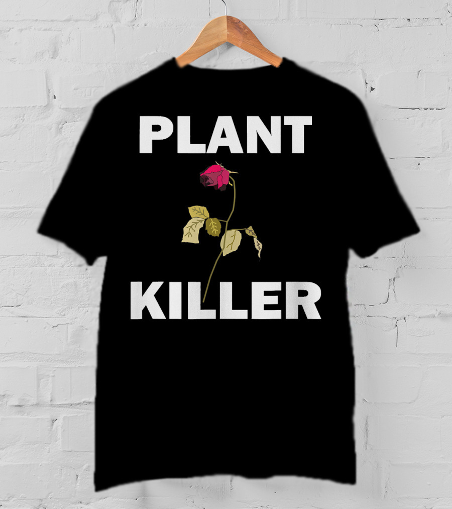 PLANT KILLER With Wilted Rose T-Shirt