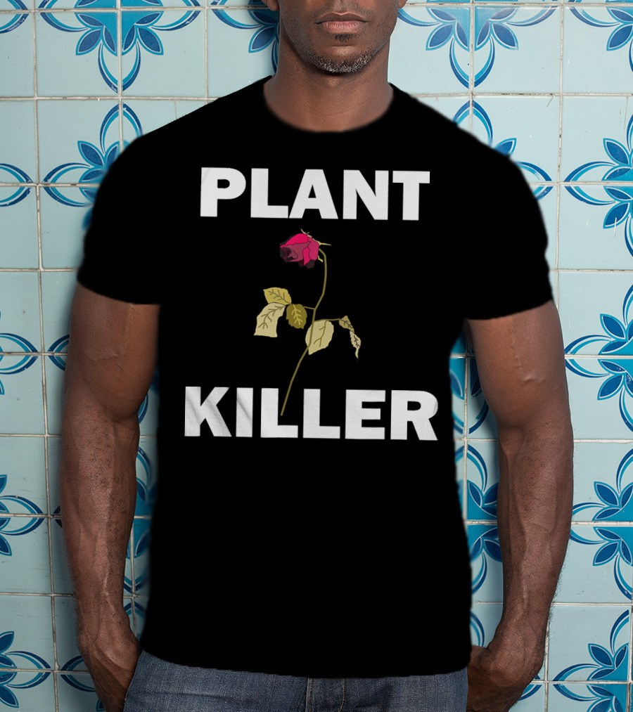 PLANT KILLER With Wilted Rose T-Shirt
