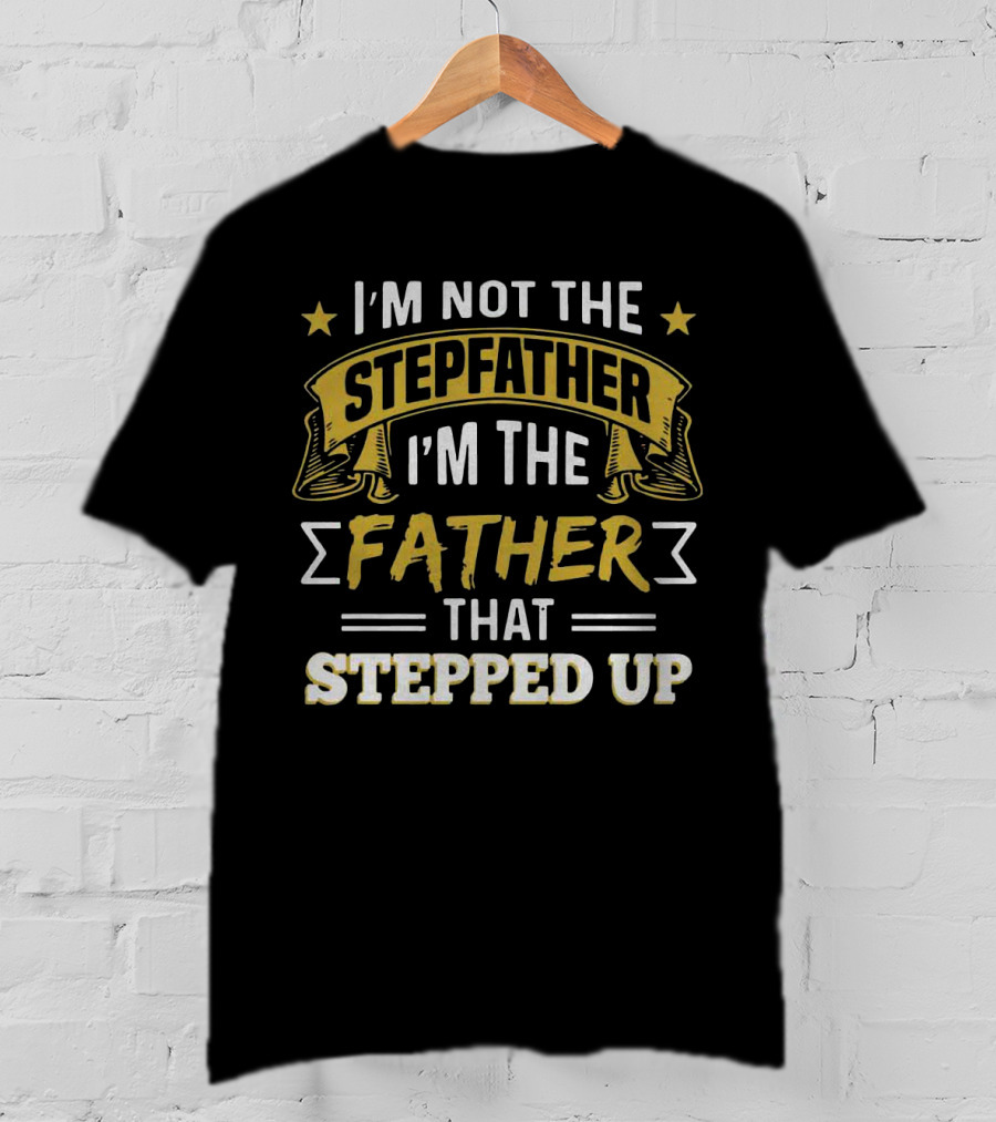 I'm Not The Stepfather I'm The Father That Stepped Up Stars Banner White Yellow T-Shirt