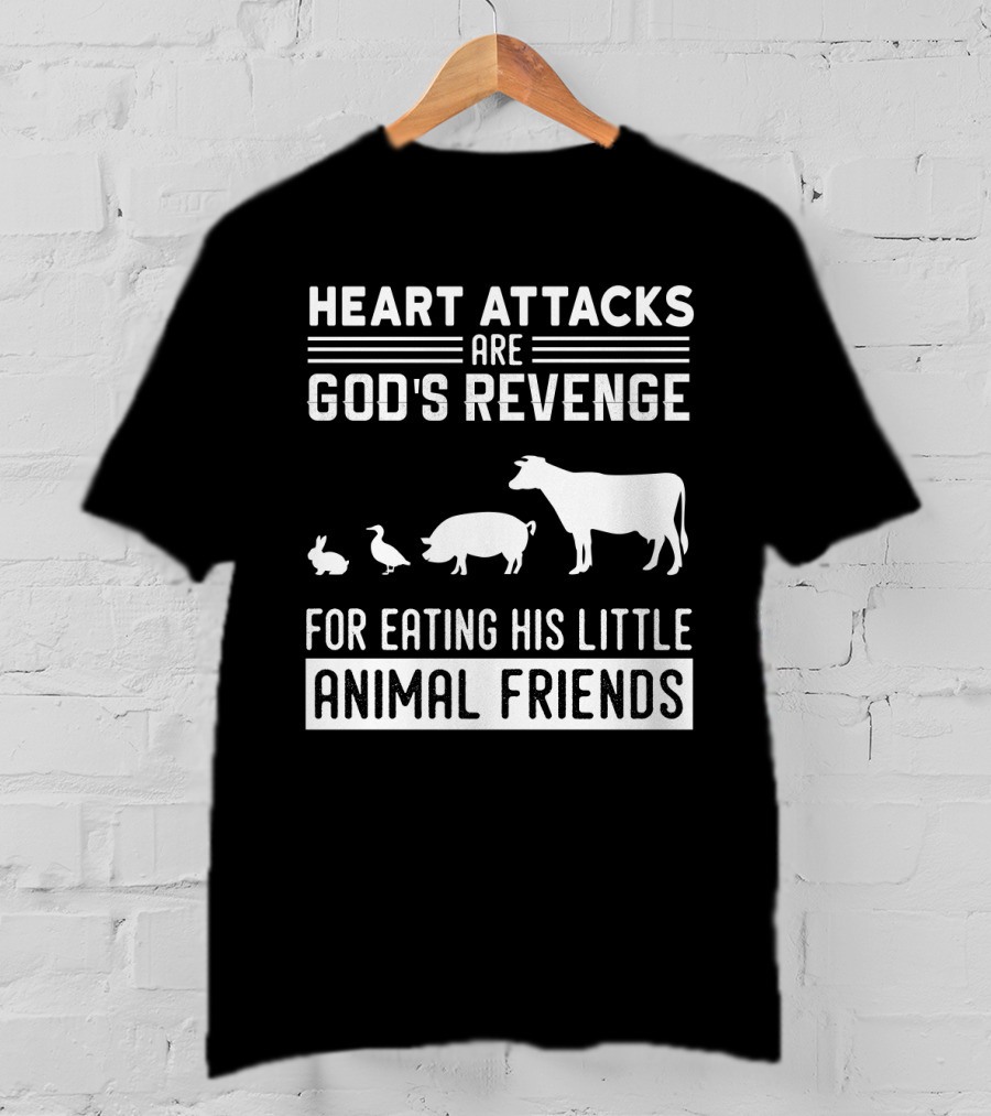 Heart Attacks Are God's Revenge For Eating His Little Animal Friends T-Shirt
