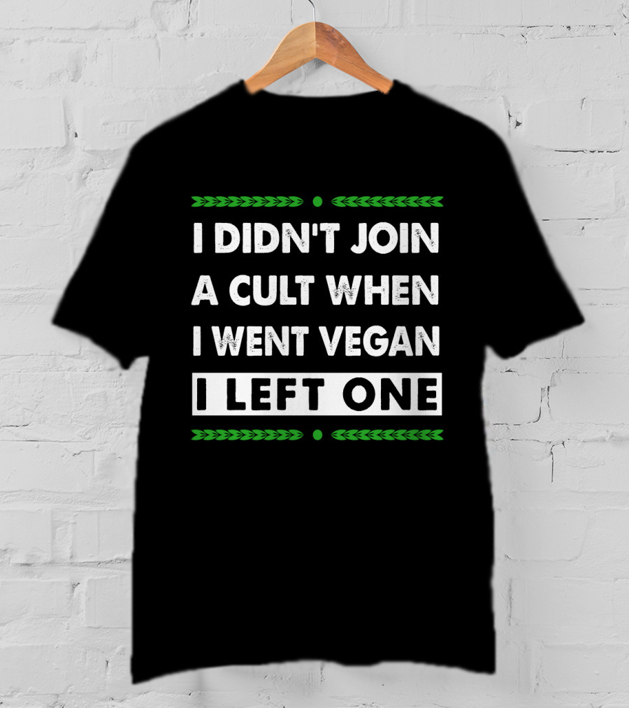 I Didn't Join A Cult When I Went Vegan I Left One Green Text Contrast T-Shirt