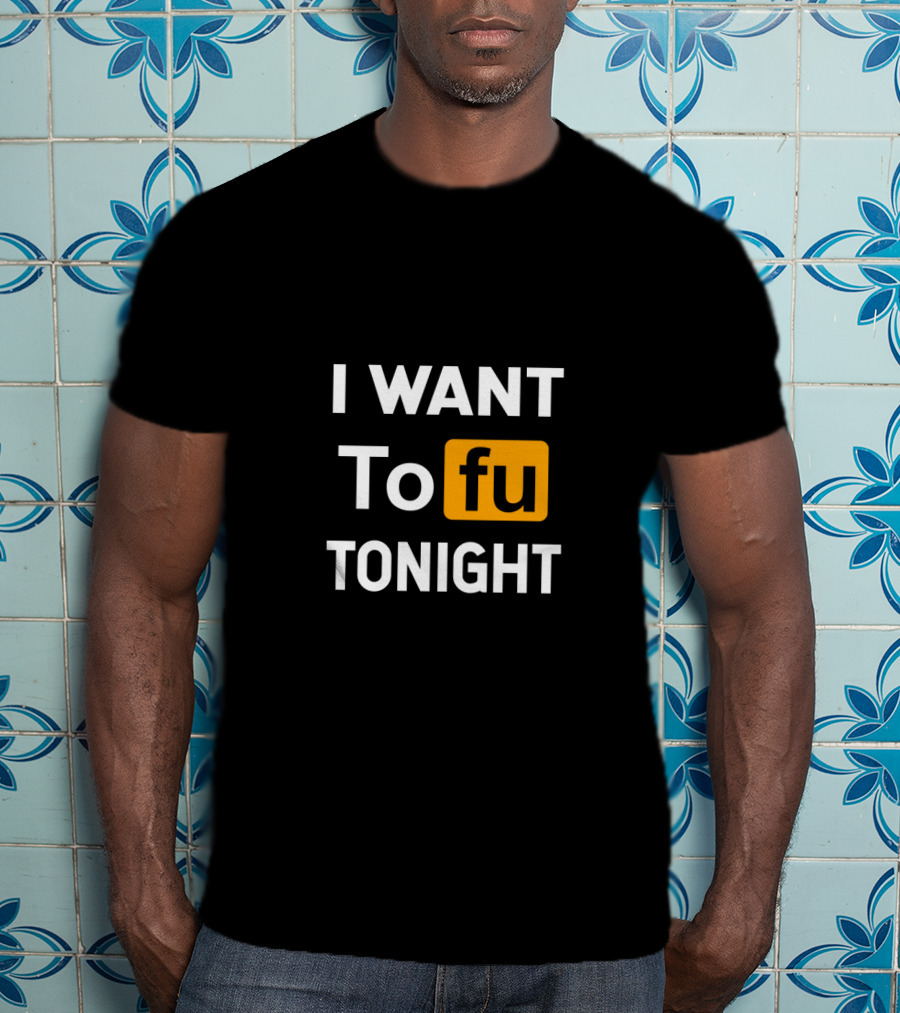 I Want Tofu Tonight Funny Vegan Vegetarian Tofu Tonight T-Shirt