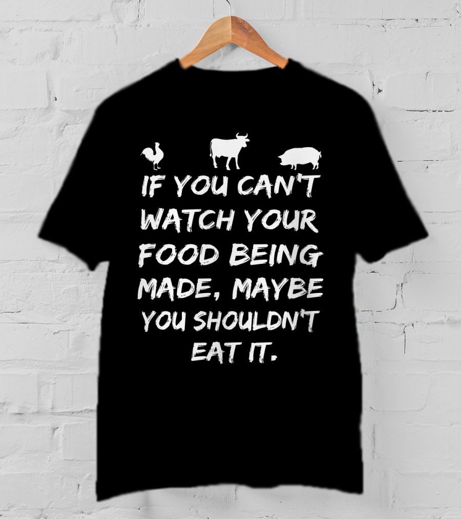 If You Can't Watch Your Food Being Made Maybe You Shouldn't Eat It With Chicken Cow Pig Icons T-Shirt