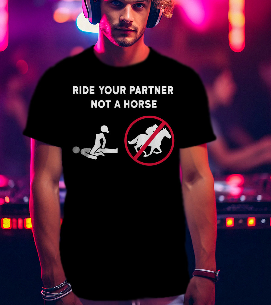 Ride Your Partner Not A Horse No Horse Symbol Couple Position T-Shirt