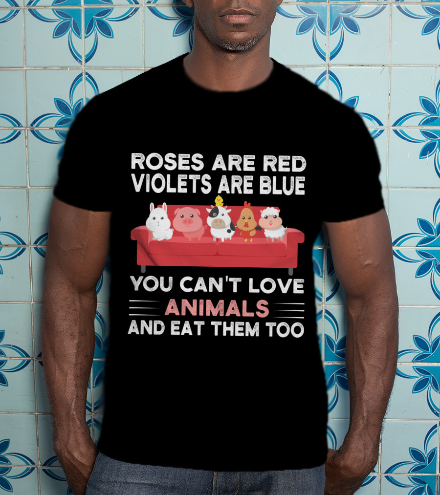 Roses Are Red Violets Are Blue You Can't Love Animals And Eat Them Too Farm Animals On Couch T-Shirt