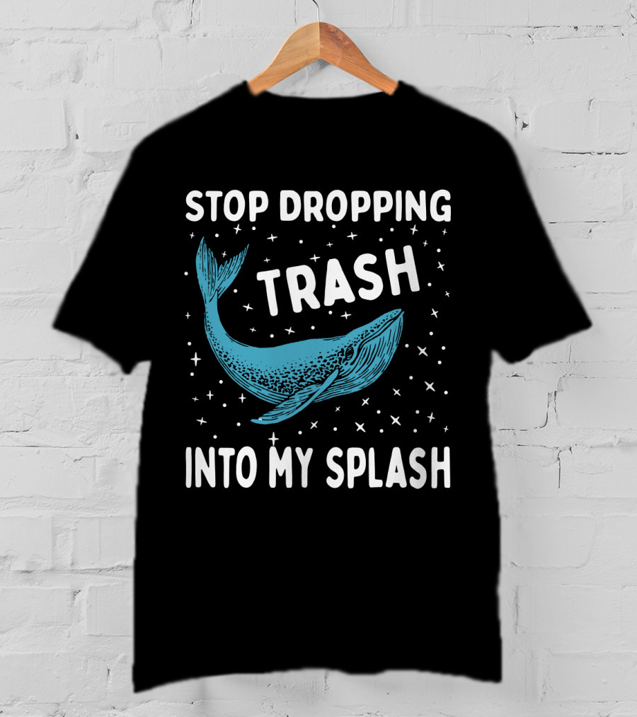 Stop Dropping Trash Into My Splash Whale Conservation Message T-Shirt
