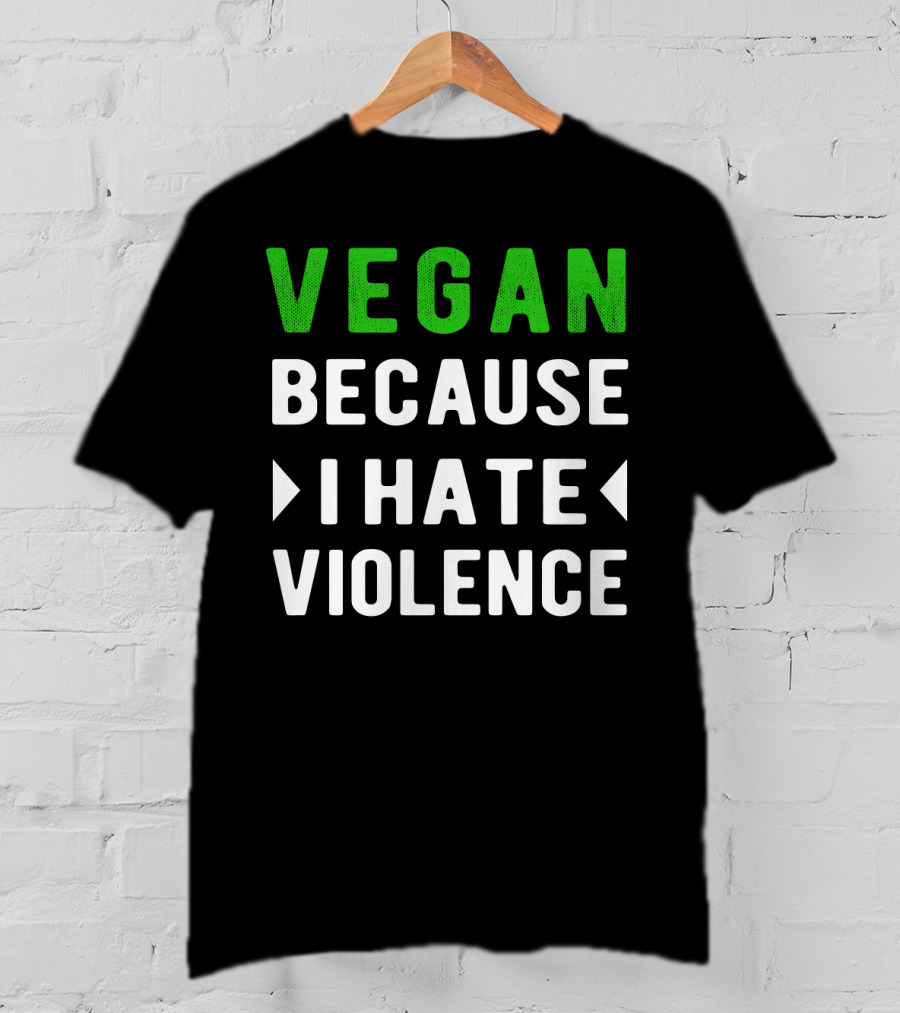 VEGAN Because I Hate Violence T-Shirt