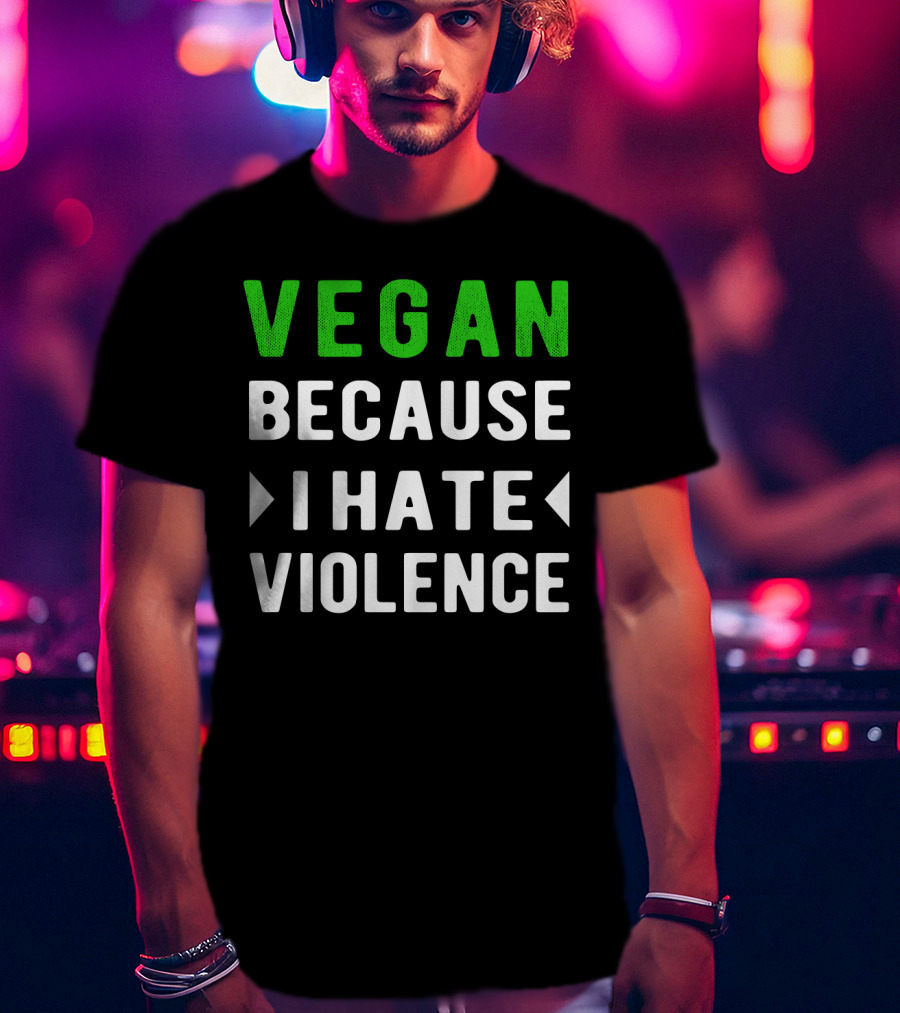 VEGAN Because I Hate Violence T-Shirt