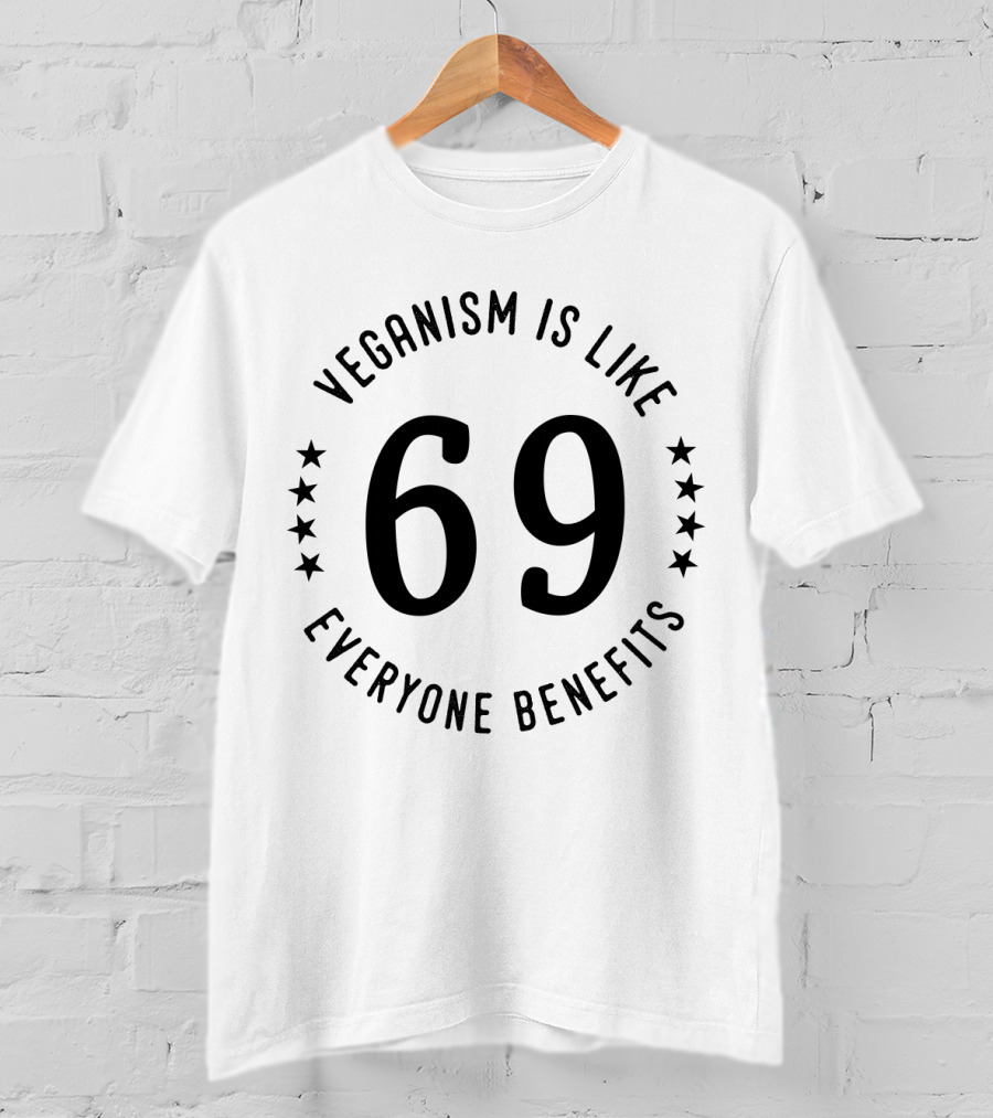 VEGANISM IS LIKE 69 EVERYONE BENEFITS T-Shirt