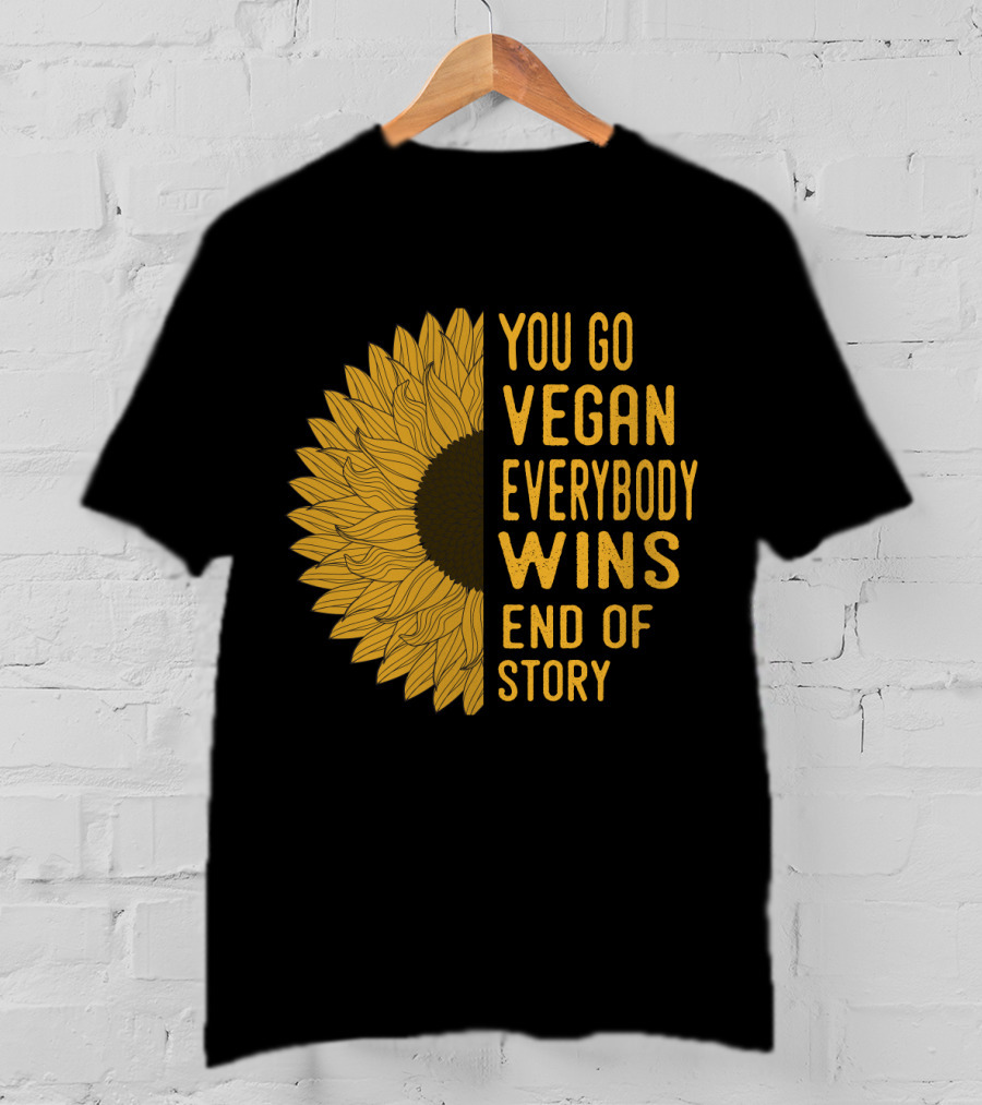 You Go Vegan Everybody Wins End Of Story Sunflower T-Shirt