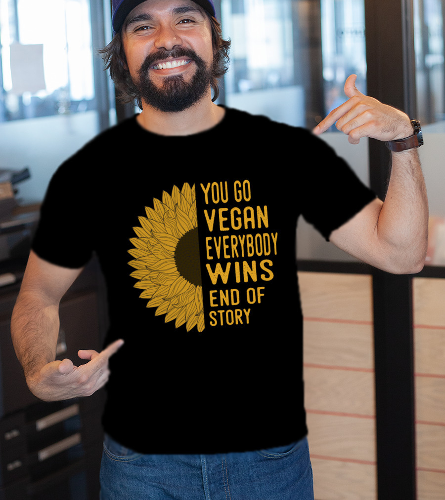 You Go Vegan Everybody Wins End Of Story Sunflower T-Shirt