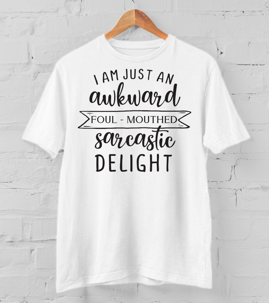 I Am Just An Awkward Foul-Mouthed Sarcastic Delight T-Shirt