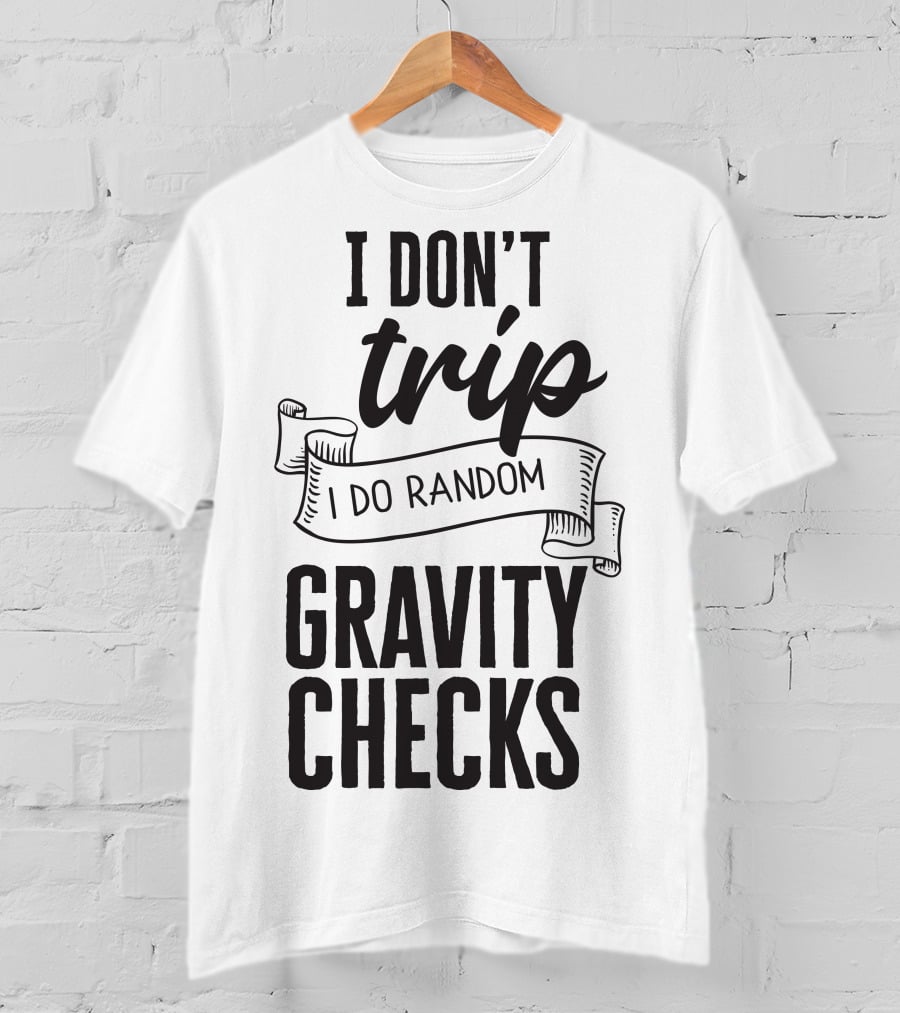 I Don't Trip I Do Random Gravity Checks T-Shirt