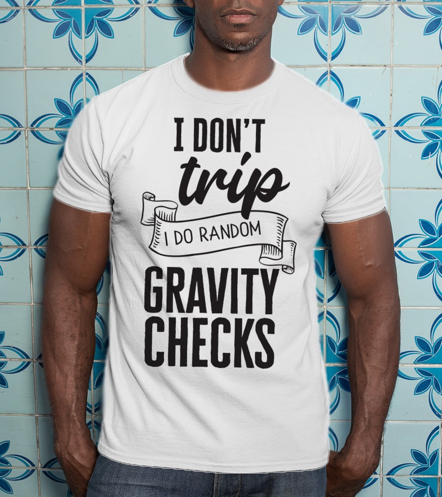 I Don't Trip I Do Random Gravity Checks T-Shirt