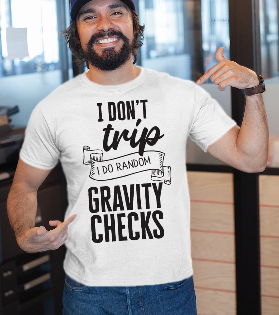 I Don't Trip I Do Random Gravity Checks T-Shirt