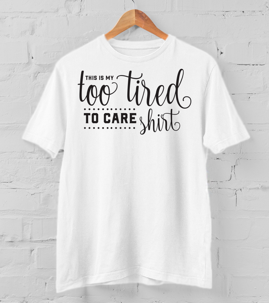 This Is My Too Tired To Care T-Shirt