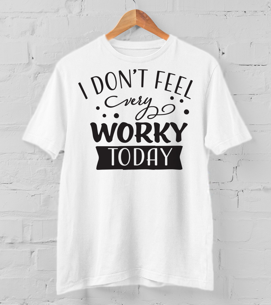 I Don't Feel Very Worky Today T-Shirt