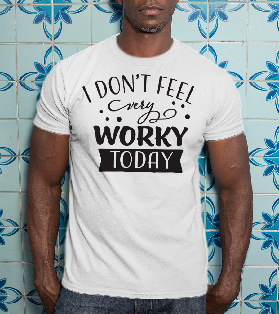 I Don't Feel Very Worky Today T-Shirt