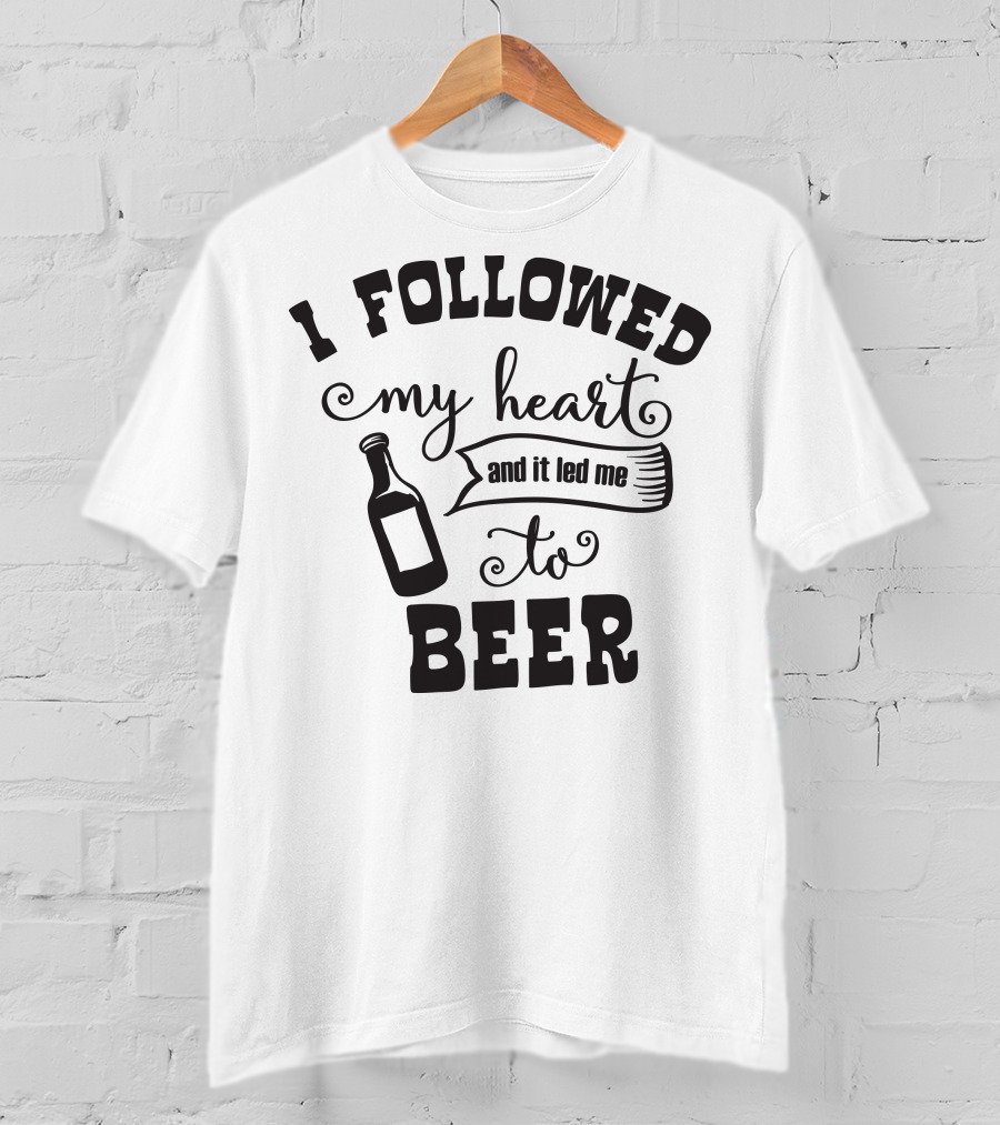 I Followed My Heart And It Led Me To Beer T-Shirt