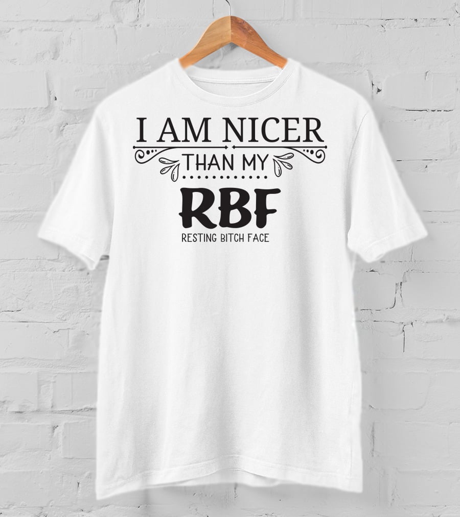 I Am Nicer Than My RBF Resting Bitch Face T-Shirt