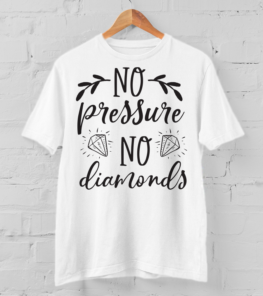 No Pressure No Diamonds Motivational Text And Diamond T-Shirt