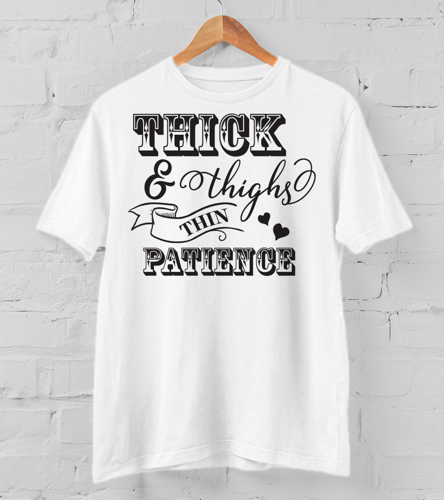 THICK And THIGHS THIN PATIENCE T-Shirt