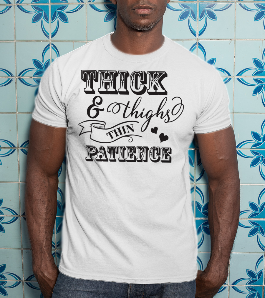THICK And THIGHS THIN PATIENCE T-Shirt