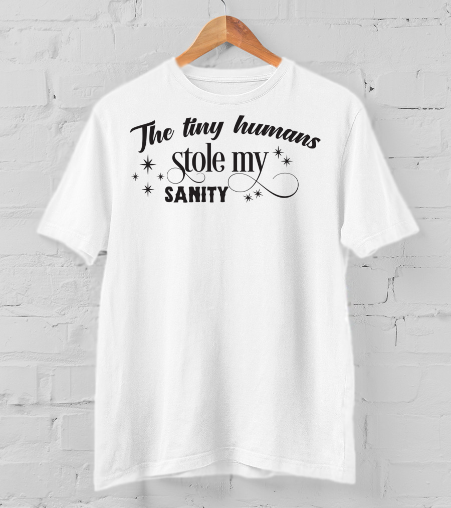 The Tiny Humans Stole My Sanity T-Shirt