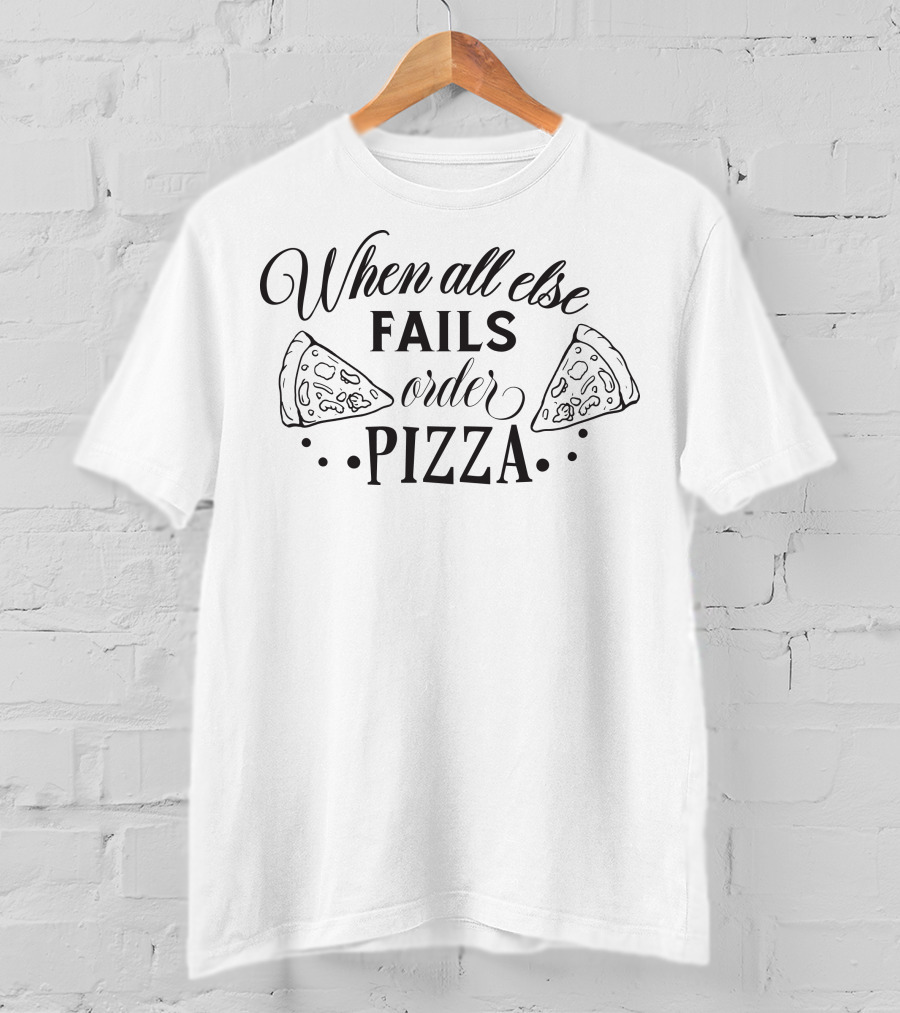 When All Else Fails Order Pizza T-Shirt