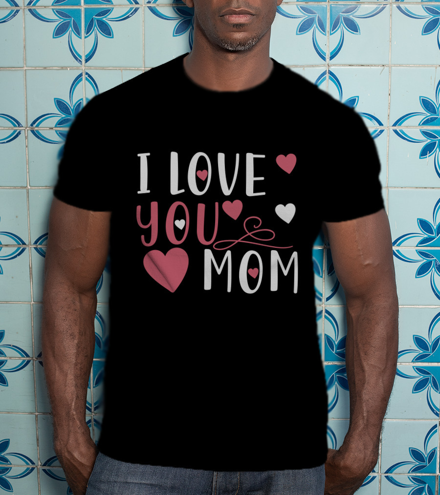 I Love You Mom Hearts T-Shirt