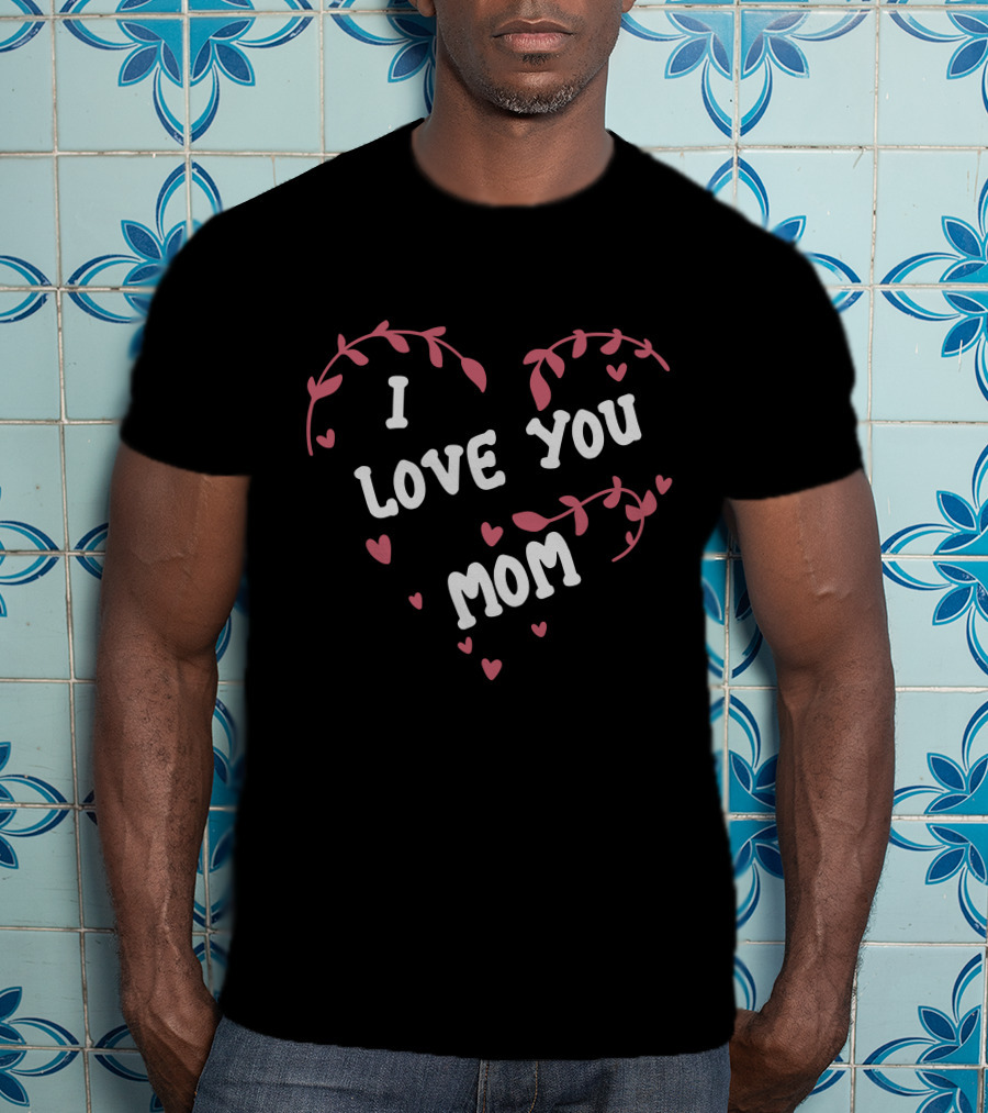 I Love You Mom Heart Design With Floral Accents T-Shirt